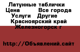 Латунные таблички › Цена ­ 100 - Все города Услуги » Другие   . Красноярский край,Железногорск г.